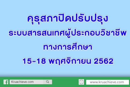 คุรุสภาปิดปรับปรุงระบบสารสนเทศผู้ประกอบวิชาชีพทางการศึกษา 15-18 พฤศจิกายน 2562