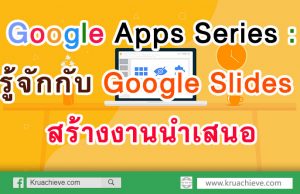 Google Apps Series : รู้จักกับ Google Slides กูเกิล สไลด์ สร้างงานนำเสนอ