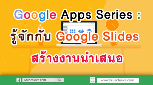 Google Apps Series : รู้จักกับ Google Slides กูเกิล สไลด์ สร้างงานนำเสนอ