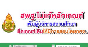 สพฐ.ไม่แก้หลักเกณฑ์เฟ้นผู้บริหารสถานศึกษาแล้ว ยึด เกณฑ์เดิมให้มีการสอบโดยกศจ.