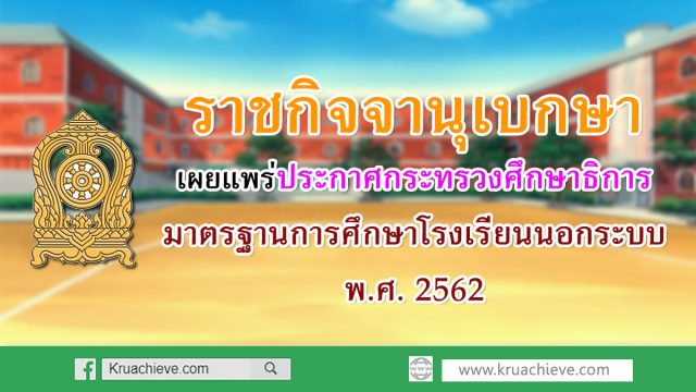 ราชกิจจานุเบกษา เผยแพร่ประกาศกระทรวงศึกษาธิการ เรื่อง มาตรฐานการศึกษาโรงเรียนนอกระบบ พ.ศ. 2562