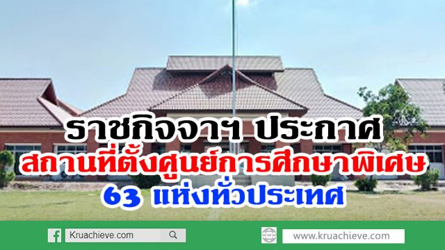 ราชกิจจาฯ ประกาศ สถานที่ตั้งศูนย์การศึกษาพิเศษ 63 แห่งทั่วปท.