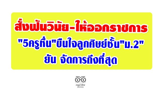 สั่งฟันวินัย-ให้ออกราชการ "5ครูหื่น"ขืนใจลูกศิษย์ชั้น"ม.2" ยัน จัดการถึงที่สุด