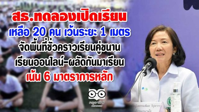 สธ.ทดลองเปิดเรียน เหลือ 20 คน เว้นระยะห่าง 1 เมตร จัดพื้นที่ชั่วคราวเพื่อเรียนคู่ขนาน-เรียนออนไลน์ -ผลัดกันมาเรียน เน้น 6 มาตราการหลัก