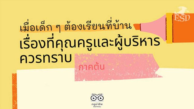 เมื่อเด็ก ๆ ต้องเรียนที่บ้าน: เรื่องที่คุณครูและผู้บริหารควรทราบ (ภาคต้น) โดย ศูนย์ ESD จุฬาฯ