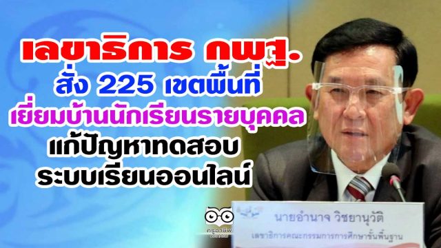 เลขาธิการ กพฐ. สั่ง 225 เขตพื้นที่เยี่ยมบ้านนักเรียนรายบุคคล แก้ปัญหาทดสอบระบบเรียนออนไลน์