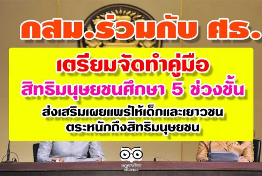 กสม.ร่วมกับ ศธ. เตรียมจัดทำคู่มือการจัดการเรียนรู้สิทธิมนุษยชนศึกษา 5 ช่วงชั้น เพื่อส่งเสริมเผยแพร่ให้เด็กและเยาวชนตระหนักถึงสิทธิมนุษยชน