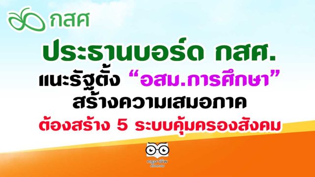 ประธานบอร์ด กสศ. แนะรัฐตั้ง”อสม.การศึกษา”สร้างความเสมอภาค