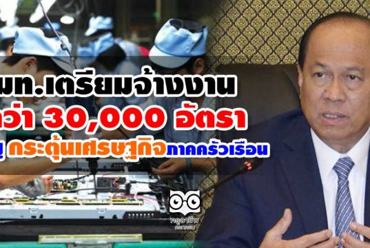 มท.เตรียมจ้างงานกว่า 30,000 อัตรา เพื่อฟื้นฟู กระตุ้นเศรษฐกิจภาคครัวเรือน