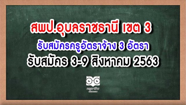 สพป.อุบลราชธานี เขต 3 รับสมัครครูอัตราจ้าง 3 อัตรา สมัคร 3-9 ส.ค. 63