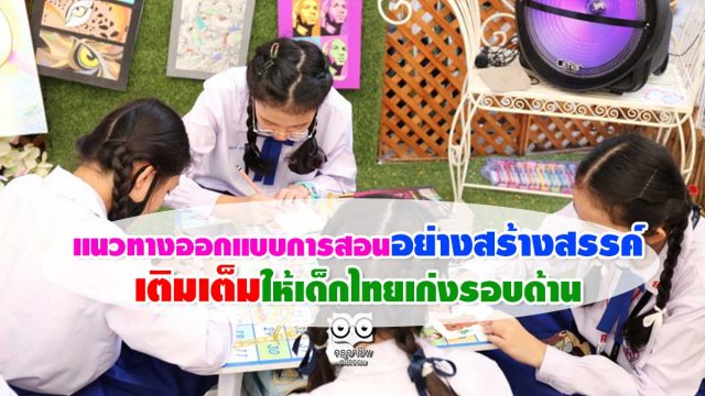 แนะแนวทางออกแบบการสอนอย่างสร้างสรรค์ เติมเต็มให้เด็กไทยเก่งรอบด้าน