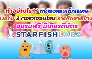 ทำอย่างไรถ้าต้องสอนเด็กพิเศษ พบกับ 3 คอร์สออนไลน์ การศึกษาพิเศษ กับ Starfish labz อบรมฟรี มีเกียรติบัตร