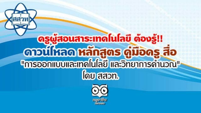 ครูผู้สอนสาระเทคโนโลยี ต้องรู้!! ดาวน์โหลด หลักสูตร คู่มือครู สื่อ “การออกแบบและเทคโนโลยี และวิทยาการคำนวณ” โดย สสวท.