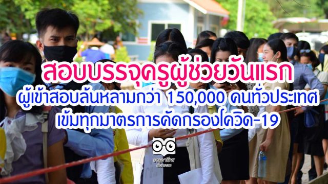 สอบบรรจุครูผู้ช่วยวันแรก ผู้เข้าสอบล้นหลามกว่า 150,000 คนทั่วประเทศ เข้มทุกมาตรการคัดกรองโควิด-19