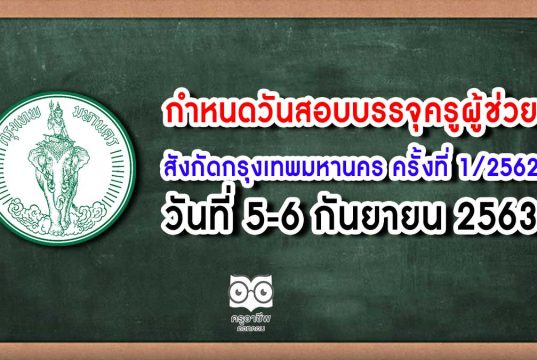 กำหนดวันสอบและสถานที่สอบบรรจุครูผู้ช่วย สังกัดกรุงเทพมหานคร ครั้งที่ 1/2562 วันที่ 5-6 กันยายน 2563