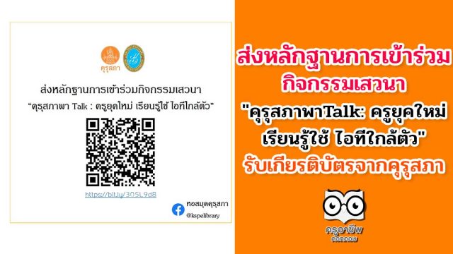 ส่งหลักฐานการเข้าร่วมกิจกรรมเสวนา "คุรุสภาพาTalk: ครูยุคใหม่ เรียนรู้ใช้ ไอทีใกล้ตัว"รับเกียรติบัตรจากคุรุสภา