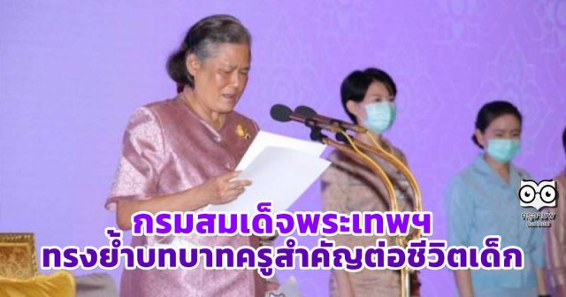 กรมสมเด็จพระเทพฯ ทรงย้ำบทบาทครูสำคัญต่อชีวิตเด็ก ครูมีบทบาทหลายอย่าง โดยเฉพาะครูที่อยู่ในท้องถิ่นธุรกันดาร