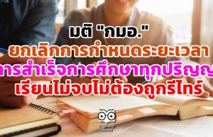 มติ "กมอ." ยกเลิกการกำหนดระยะเวลา การสำเร็จการศึกษาของนักศึกษาทุกปริญญา เรียนไม่จบไม่ต้องถูกรีไทร์