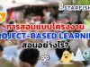 การสอนแบบโครงงาน (PROJECT-BASED LEARNING) สอนอย่างไร?