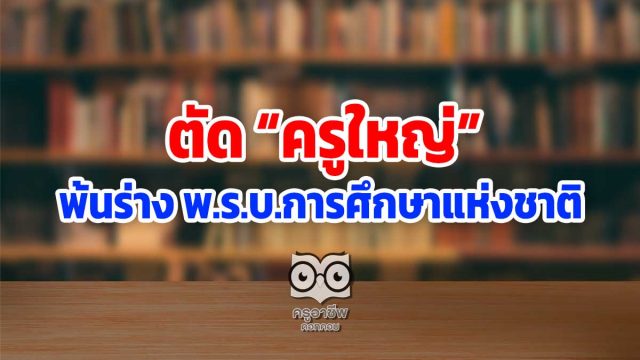 ตัด “ครูใหญ่” พ้นร่าง พ.ร.บ.การศึกษาแห่งชาติ