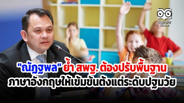 "ณัฏฐพล" ย้ำ สพฐ. ต้องปรับพื้นฐานภาษาอังกฤษให้เข้มข้นตั้งแต่ระดับปฐมวัย