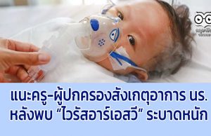 แนะครู-ผู้ปกครองสังเกตุอาการ นร.หลังพบ “ไวรัสอาร์เอสวี” ระบาดหนัก