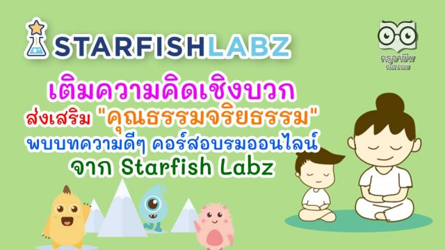 เติมความคิดเชิงบวก ส่งเสริม "คุณธรรมจริยธรรม" พบบทความดีๆ คอร์สอบรมออนไลน์ จาก Starfish Labz