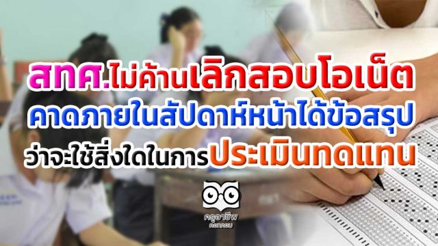 สทศ.ไม่ค้านเลิกสอบโอเน็ต คาดภายในสัปดาห์หน้าได้ข้อสรุป ว่าจะใช้สิ่งใดในการประเมินทดแทน