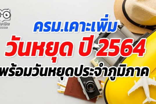 ครม.เคาะเพิ่มวันหยุด ปี 2564 พร้อมวันหยุดประจำภูมิภาค