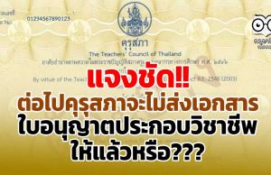 แจงชัด!! ต่อไปคุรุสภาจะไม่ส่งเอกสารใบอนุญาตประกอบวิชาชีพให้แล้วหรือ?