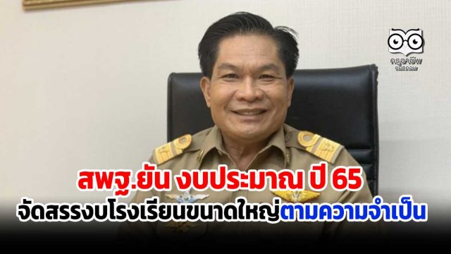 สพฐ.ยัน ปี65 จัดสรรงบโรงเรียนขนาดใหญ่ตามความจำเป็น ตามแผนพัฒนาการศึกษาจังหวัด