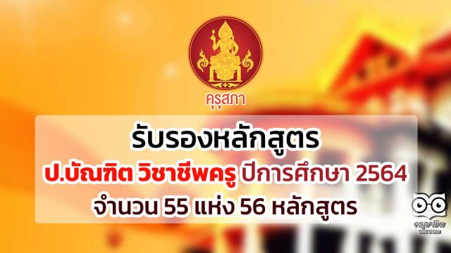 คุรุสภารับรองหลักสูตรป.บัณฑิต วิชาชีพครู ปีการศึกษา 2564 จำนวน 55 แห่ง 56 หลักสูตร