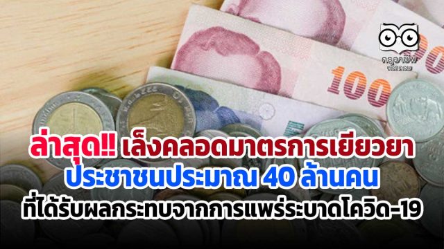 ล่าสุด!! เล็งคลอดมาตรการเยียวยาประชาชนประมาณ 40 ล้านคน ที่ได้รับผลกระทบจากการแพร่ระบาดโควิด-19