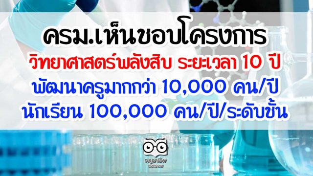 ครม.เห็นชอบโครงการวิทยาศาสตร์พลังสิบ ระยะเวลา 10 ปี พัฒนาครูมากกว่า 10,000 คน/ปี นักเรียน 100,000 คน/ปี/ระดับชั้น