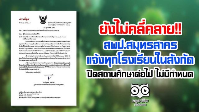 ยังไม่คลี่คลาย!! สพป.สมุทรสาคร แจ้งโรงเรียนทุกโรงเรียนในสังกัด ปิดสถานศึกษาต่อไป ไม่มีกำหนด