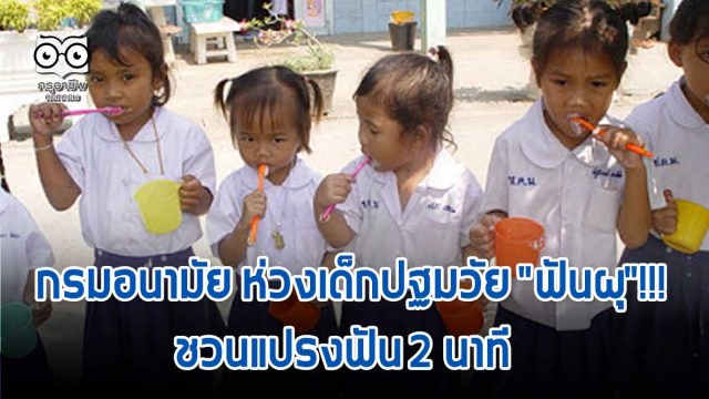 กรมอนามัย ห่วงเด็กปฐมวัย "ฟันผุ"!!! ชวนแปรงฟัน 2 นาที