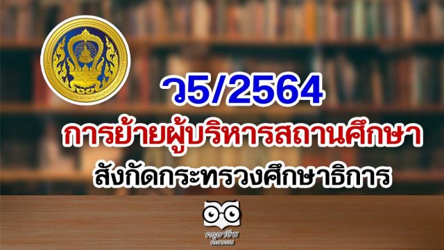 ว5/2564 การย้ายผู้บริหารสถานศึกษา สังกัดกระทรวงศึกษาธิการ