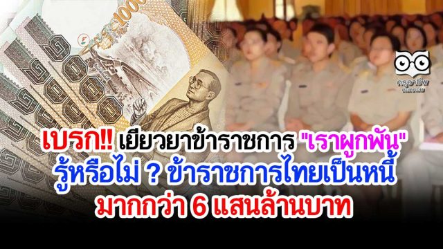 เบรก โครงการเยียวยาข้าราชการ "เราผูกพัน" รู้หรือไม่ ? ข้าราชการไทยเป็นหนี้มากกว่า 6 แสนล้านบาท