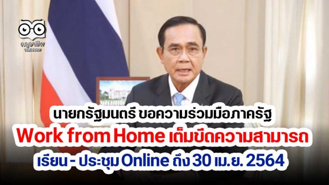 นายกรัฐมนตรี ขอความร่วมมือภาครัฐ Work from Home เต็มขีดความสามารถ เรียน - ประชุม Online ถึง 30 เม.ย. 2564