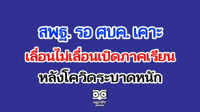 สพฐ. รอ ศบค. เคาะ เลื่อนไม่เลื่อนเปิดภาคเรียน หลังโควิดระบาดหนัก