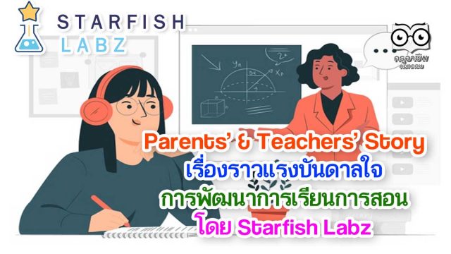 ครูห้ามพลาด!! แนะนำ Parents’ & Teachers’ Story แชร์เรื่องราว และประสบการณ์ของคุณครู โดย Starfish Labz