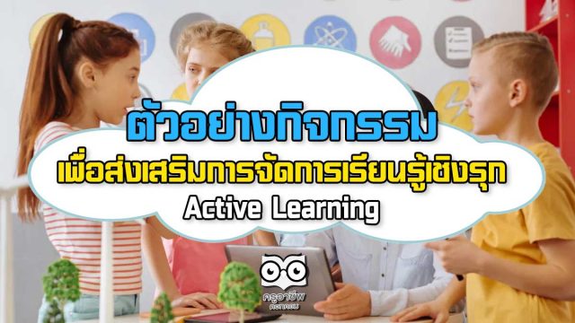 ตัวอย่างกิจกรรม เพื่อส่งเสริมการจัดการเรียนรู้เชิงรุก Active Learning