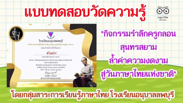 แบบทดสอบวัดความรู้ "กิจกรรมรำลึกครูกลอนสุนทรสยาม ล้ำค่าความงดงามสู่วันภาษาไทยแห่งชาติ" ผ่านเกณฑ์ ๗๐% ท่านจะได้รับเกียรติบัตรทาง E-mail โดยกลุ่มสาระการเรียนรู้ภาษาไทย โรงเรียนอนุบาลลพบุรี (วันละ ๑๐๐ ใบ ถึงวันที่ ๑๓ สิงหาคม ๒๕๖๔)