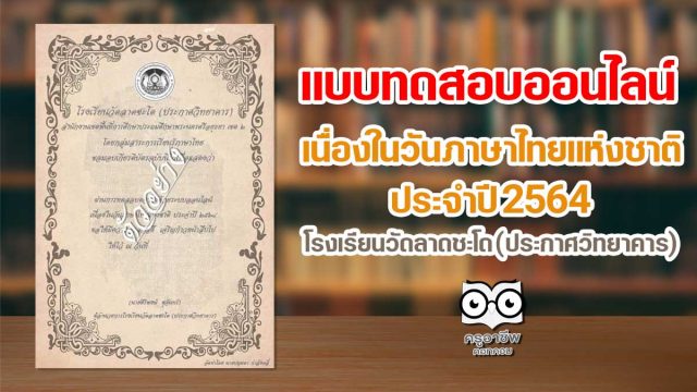 แบบทดสอบความรู้ด้วยระบบออนไลน์ เนื่องในวันภาษาไทยแห่งชาติ ประจำปี 2564 ตอบคำถามถูกร้อยละ 80 ขึ้นไป รับเกียรติบัตรได้ที่อีเมล โดยโรงเรียนวัดลาดชะโด (ประกาศวิทยาคาร)