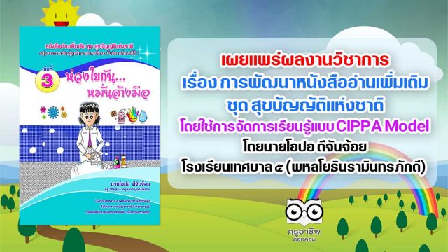 เผยแพร่ผลงานวิชาการ เรื่อง การพัฒนาหนังสืออ่านเพิ่มเติม ชุด สุขบัญญัติแห่งชาติ โดยใช้การจัดการเรียนรู้แบบ CIPPA Model เพื่อส่งเสริมพฤติกรรมด้านสุขนิสัยของนักเรียน ชั้นมัธยมศึกษาปีที่ 1 กลุ่มสาระการเรียนรู้สุขศึกษาและพลศึกษา โดยนายโอปอ ดีจันจ้อย โรงเรียนเทศบาล ๕ (พหลโยธินรามินทรภักดี)