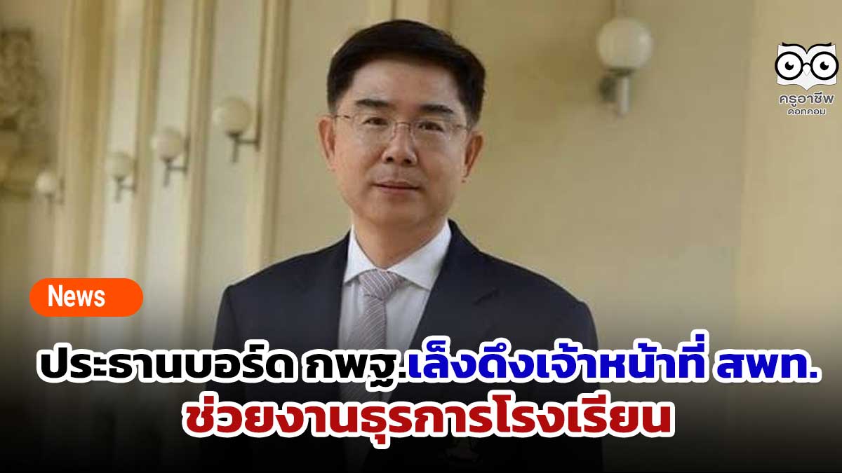 ประธานบอร์ด กพฐ.เล็งดึงเจ้าหน้าที่ สพท.ช่วยงานธุรการ รร.