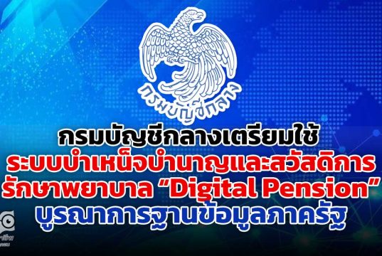 กรมบัญชีกลางเตรียมใช้ ระบบบำเหน็จบำนาญและสวัสดิการรักษาพยาบาล Digital Pension บูรณาการฐานข้อมูลภาครัฐ ย้ำ! ผู้มีสิทธิ ตรวจสอบข้อมูลของตนให้ถูกต้อง ครบถ้วน