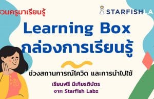 ชวนครูมาเรียนรู้เรื่อง Learning Box กล่องการเรียนรู้ ช่วงสถานการณ์โควิด และการนำไปใช้ โดย Starfish Education