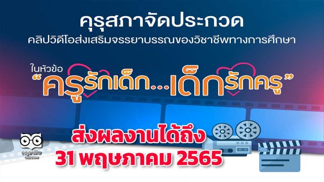 คุรุสภาจัดประกวดคลิปวิดีโอ หัวข้อ “ครูรักเด็ก…เด็กรักครู” ชิงเงินรางวัลรวม 128,000 บาท ส่งผลงานได้ถึง 31 พฤษภาคม 2565