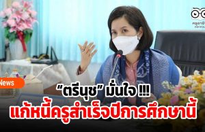 “ตรีนุช” มั่นใจ !!! แก้หนี้ครูสำเร็จปีการศึกษานี้